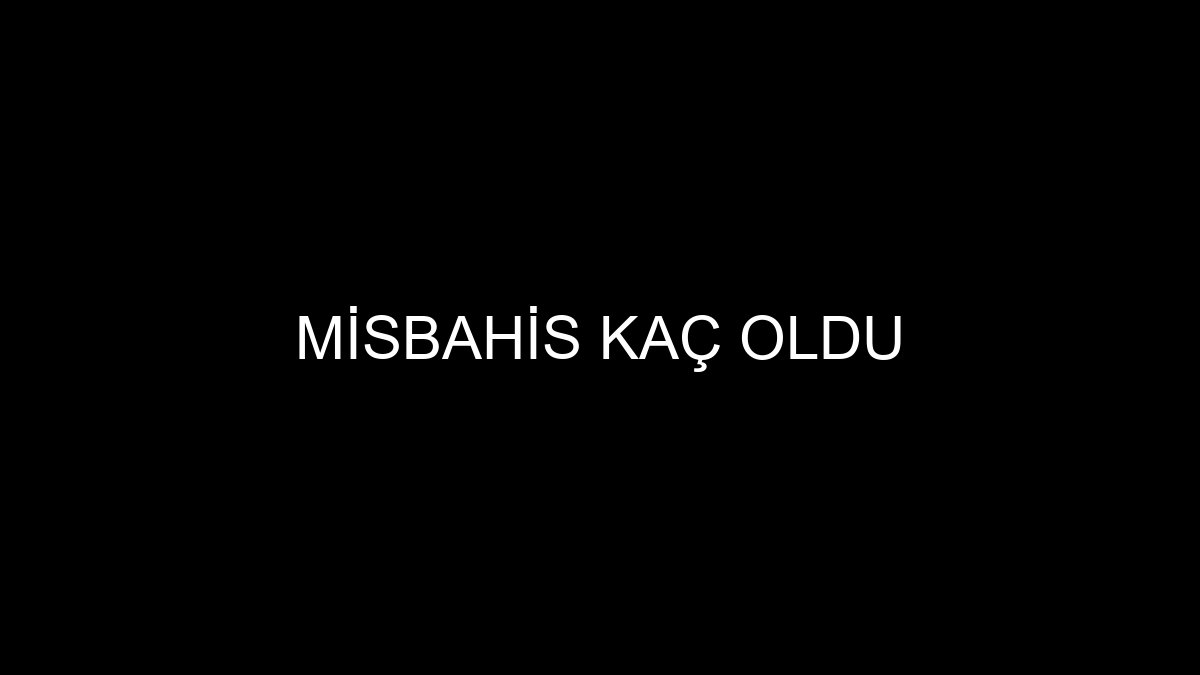Misbahis Kaç Oldu